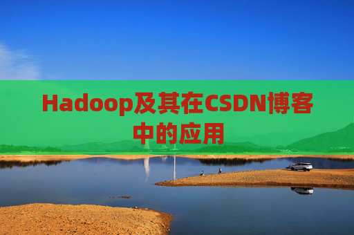 Hadoop及其在CSDN博客中的应用