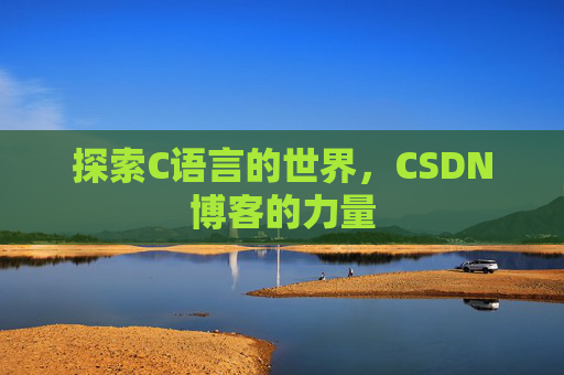探索C语言的世界，CSDN博客的力量